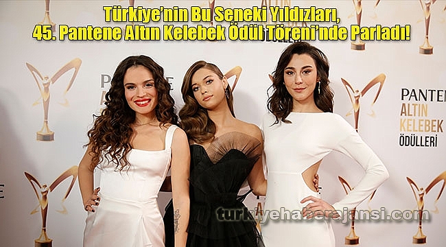 45. Pantene Altın Kelebek Ãdül Töreni Sona Erdi