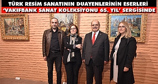 'VakıfBank Sanat Koleksiyonu 65. Yıl' Sanatseverlerle Buluşuyor