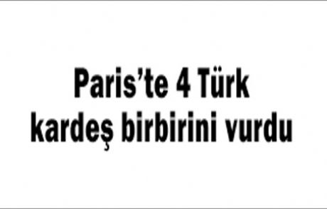 Paris'te 4 Türk Kardeş Birbirini Vurdu