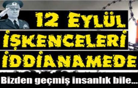 12 Eylül'ün İşkenceleri İddianamede