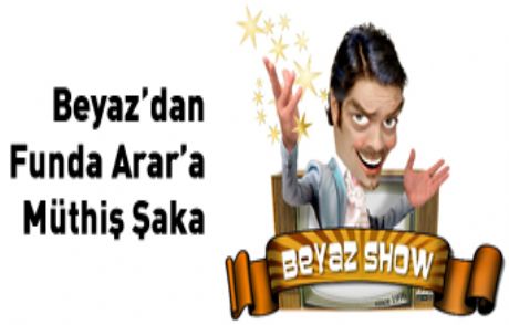 Beyaz'dan Funda Arar'a Büyük Şaka