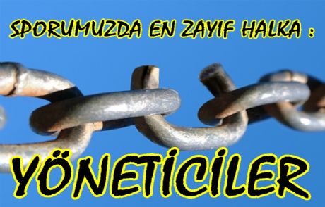 Sporumuzda En Zayıf Halka: Yöneticiler