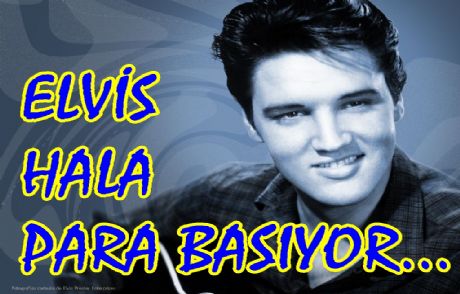 Elvis Hala Para Basıyor