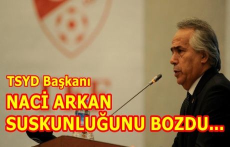 Naci Arkan Suskunluğunu Bozdu