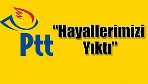 'PTT Hayallerimizi Yıktı'