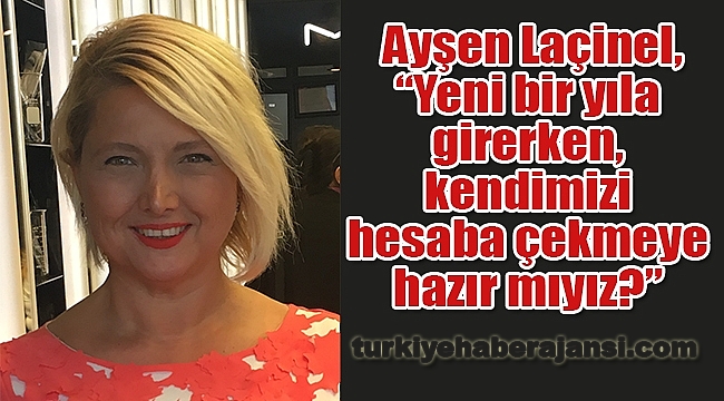 ‘Yeni Bir Yıla Girerken, Kendimizi Hesaba Çekmeye Hazır Mıyız’
