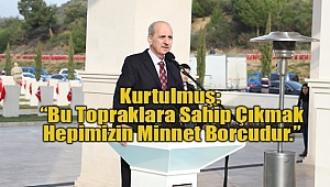 'Bu Topraklara Sahip Çıkmak Hepimizin Minnet Borcu'