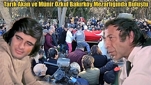Münir Özkul ve Tarık Akan Bakırköy Mezarlığında Buluştu
