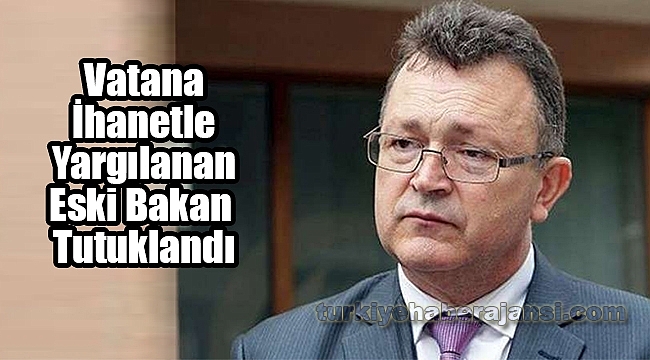 Vatana İhanetle Yargılanan Bakan Tutuklandı