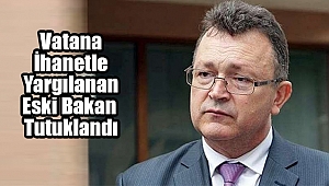 Vatana İhanetle Yargılanan Bakan Tutuklandı