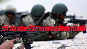 24 Saatte 23 Terörist Öldürüldü