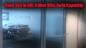 Hava Sen'in AHL İrtibat Ofisi Zorla Kapatıldı