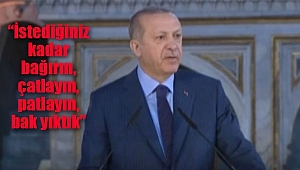 Erdoğan; 'Çatlayın, Patlayın, Bak Yıktık'