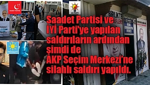 SP ve İYİ Parti'den sonra AKP Seçim Bürosuna Silahlı Saldırı