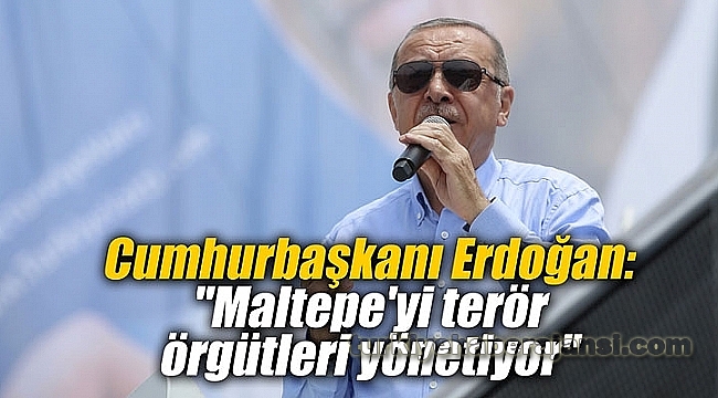 Erdoğan: Terör Örgütü Mensupları Maltepe'yi Yönetiyor
