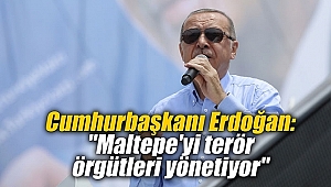 Erdoğan: Terör Örgütü Mensupları Maltepe'yi Yönetiyor