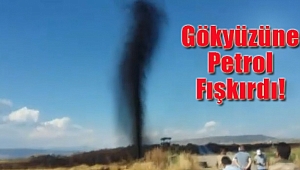 Gökyüzüne Petrol Fışkırdı! 