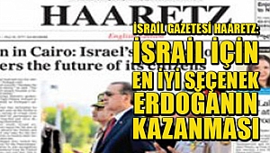 Haaretz: İsrail İçin En İyi Seçenek Erdoğan'ın Kazanması