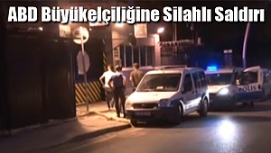 ABD Büyükelçiliğine Silahlı Saldırı