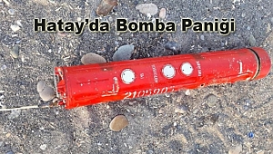Hatay’da İlginç Cisim Bomba Paniğine Neden oldu