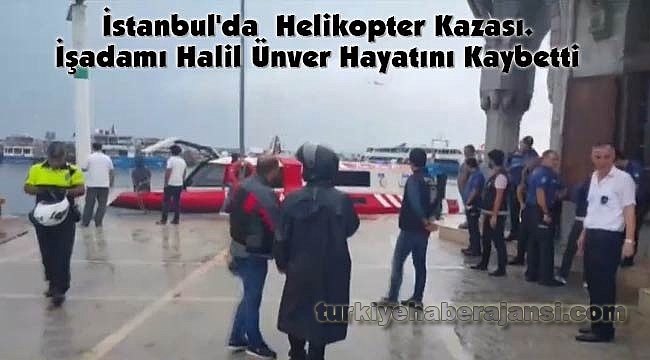 İstanbul'da Helikopter Kazası. İşadamı Halil Ünver Hayatını Kaybetti