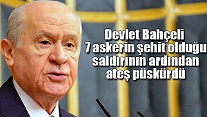 Bahçeli 7 Askerin Şehit Olduğu Saldırının Ardından Ateş Püskürdü