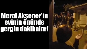 Meral Akşener'in Evinin Önünde Gergin Dakikalar!