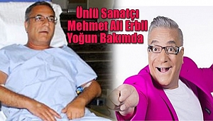 Ünlü Sanatçı Mehmet Ali Erbil Yoğun Bakımda  