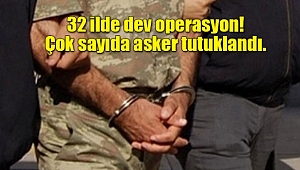 32 ilde dev operasyon! Çok sayıda asker tutuklandı.
