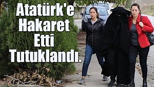 Atatürk'e Hakaret Etti, Tutuklandı!