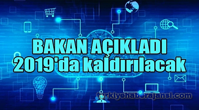 Bakan Açıkladı: 2019'da Kaldırılacak'