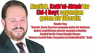 Baş: ‘Atatürk Kutb’ul-Aktab’dır’