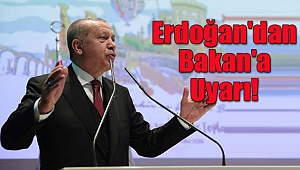 Erdoğan'dan Bakan'a Uyarı!