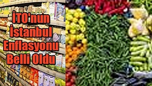 İTO'nun İstanbul Enflasyonu Belli Oldu