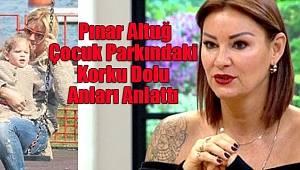 Pınar Altuğ Çocuk Parkındaki Korku Dolu Anları Anlattı 