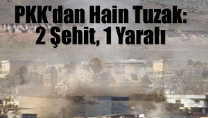 PKK'dan Hain Tuzak: 2 Şehit, 1 Yaralı
