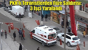 PKK'lı Teröristlerden Füze Saldırısı: 3 İşçi Yaralandı