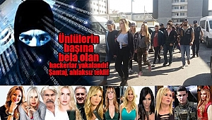 Ünlülere Şantaj ve Ahlaksız Teklif! Hacker Çetesi Yakalandı