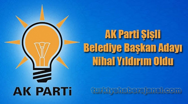 AK Parti Şişli Belediye Başkan Adayı Nihal Yıldırım Oldu