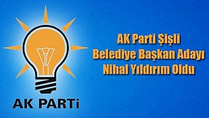 AK Parti Şişli Belediye Başkan Adayı Nihal Yıldırım Oldu