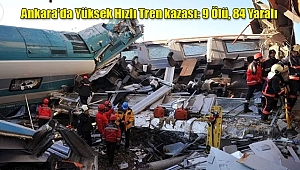 Ankara'da Yüksek Hızlı Tren kazası: 9 Ölü, 84 Yaralı