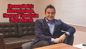 Ekonomik Kriz Dönemlerinde, Finansal Yönetimin 5 Altın Kuralı