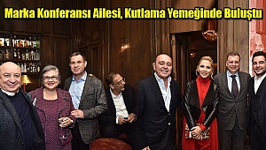 Marka Konferansı Ailesi, Kutlama Yemeğinde Buluştu