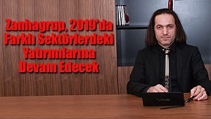 Zanhagrup, 2019’da Farklı Sektörlerdeki Yatırımlarına Devam Edecek