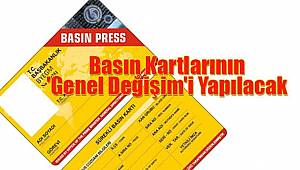 Basın Kartlarının 'Genel Değişim'i Yapılacak