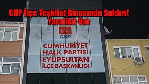 CHP Eyüp İlçe Teşkilatı Binasında Saldırı! Yaralılar Var