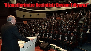 Erdoğan: 'Hizmetlerimize Kesintisiz Devam Ediyoruz”