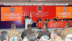 Erzurum'da, Seçim Bölge Güvenlik Toplantısı Düzenlendi
