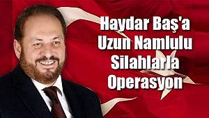 Haydar Baş'a Uzun Namlulu Silahlarla Operasyon