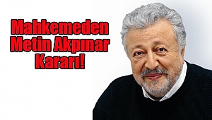 Mahkemeden Metin Akpınar Kararı!